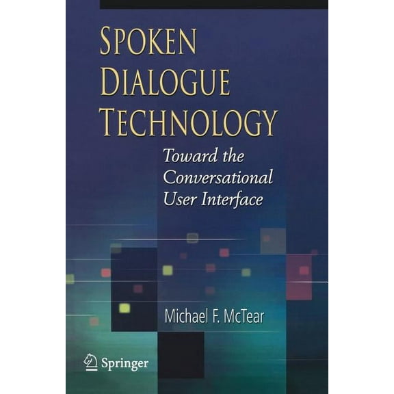 Spoken Dialogue Technology: Toward the Conversational User Interface, (Paperback)