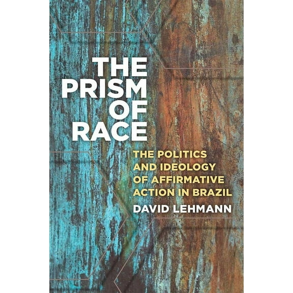 The Prism of Race: The Politics and Ideology of Affirmative Action in Brazil, (Hardcover)