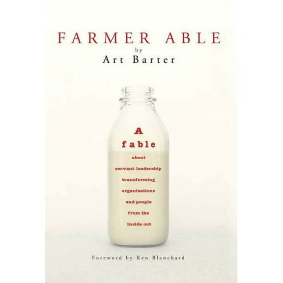 Farmer Able: A fable about servant leadership transforming organizations and people from the inside out (Hardcover)