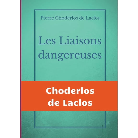 Les Liaisons dangereuses: un roman épistolaire de 175 lettres, de Pierre Choderlos de Laclos, narrant le duo pervers de deux nobles manipulateurs, roués et libertins au siècle des Lumières. (Paperback