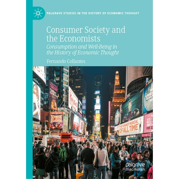 Palgrave Studies in the History of Econo Consumer Society and the Economists: Consumption and Well-Being in the History of Economic Thought, (Hardcover)