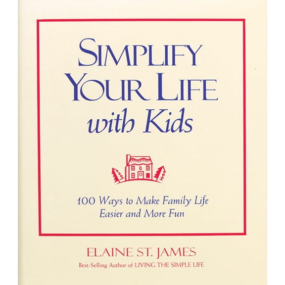 Simplify Your Life with Kids : 100 Ways to Make Family Life Easier and More Fun (Hardcover)