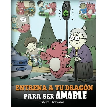 My Dragon Books Español: Entrena a tu Dragón para ser Amable: (Train Your Dragon To Be Kind) Un adorable cuento infantil para enseñarles a los niños a ser amables, atentos, generosos y considerados. (
