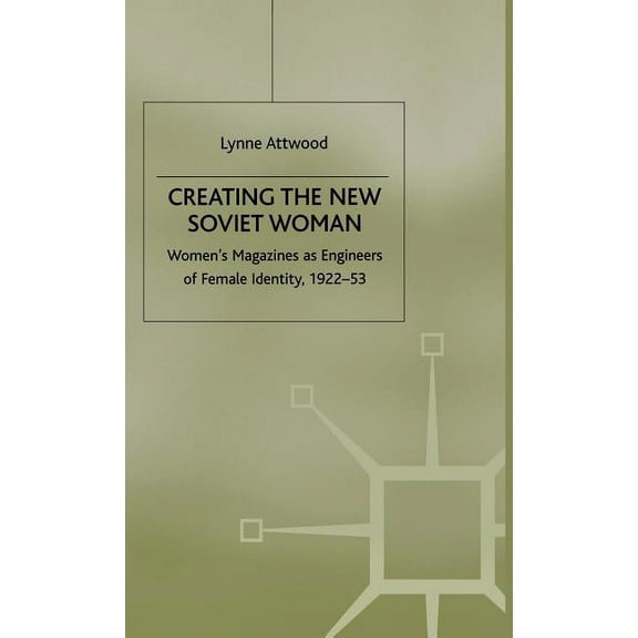 Studies in Russian and East European His Creating the New Soviet Woman: Women's Magazines as Engineers of Female Identity, 1922-53, (Hardcover)