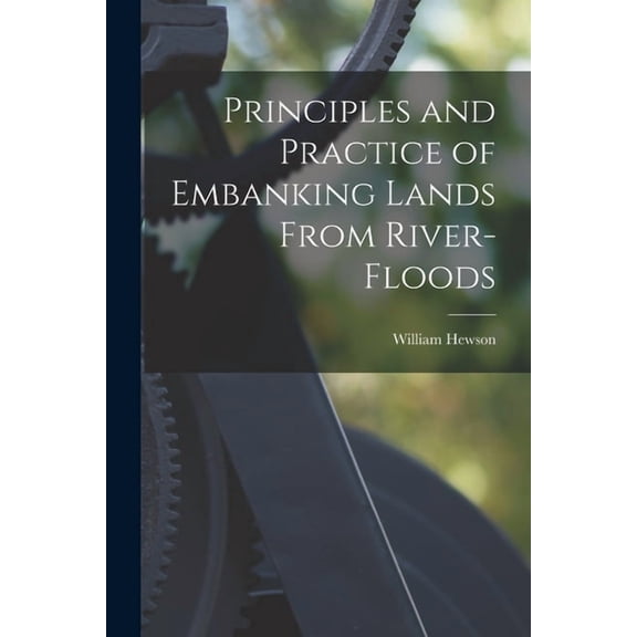 Principles and Practice of Embanking Lands From River-Floods, (Paperback)