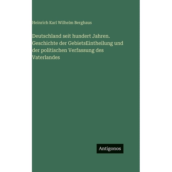 Deutschland seit hundert Jahren. Geschichte der GebietsEintheilung und der politischen Verfassung des Vaterlandes, (Hardcover)