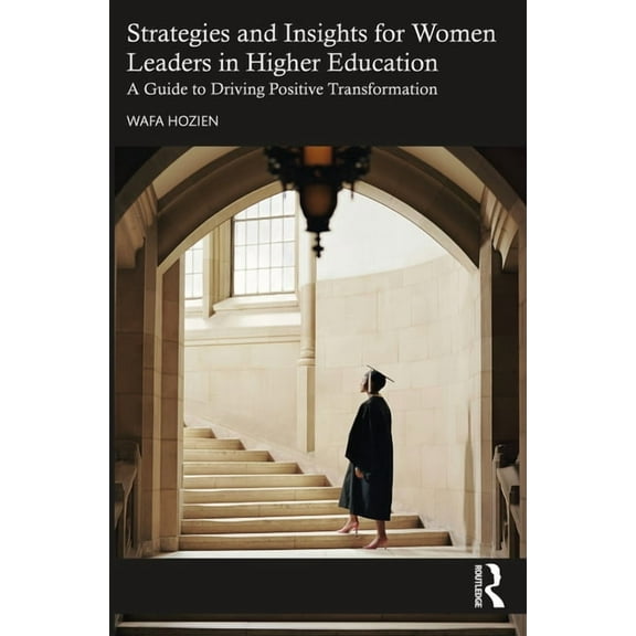 Strategies and Insights for Women Leaders in Higher Education: A Guide to Driving Positive Transformation, (Paperback)