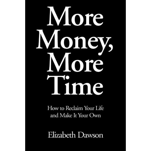 More Money, More Time : How to Reclaim Your Life and Make It Your Own (Paperback)