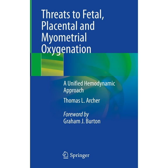 Threats to Fetal, Placental and Myometrial Oxygenation: A Unified Hemodynamic Approach, (Hardcover)