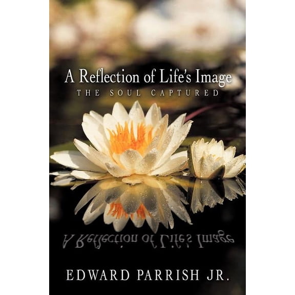 A Reflection of Life's Image: The Soul Captured, (Paperback)