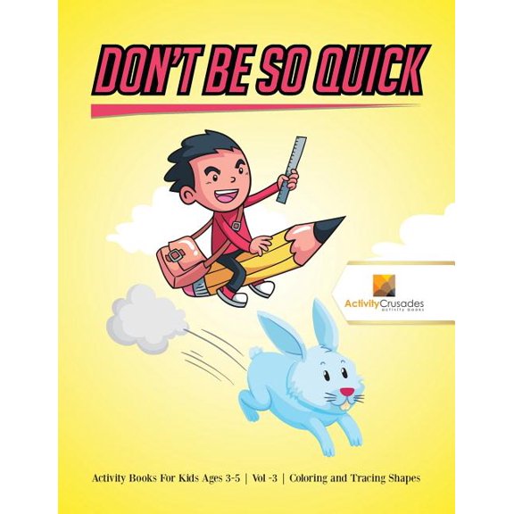 Don't Be So Quick: Activity Books For Kids Ages 6-9 Vol -3 Coloring and Tracing Shapes, (Paperback)
