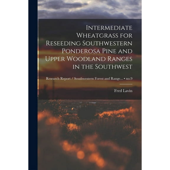 Intermediate Wheatgrass for Reseeding Southwestern Ponderosa Pine and Upper Woodland Ranges in the Southwest; no.9, (Paperback)