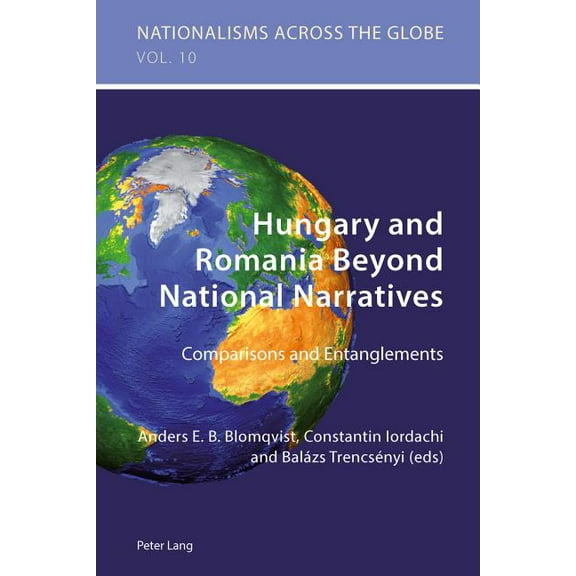 Nationalisms Across the Globe: Hungary and Romania Beyond National Narratives: Comparisons and Entanglements (Paperback)