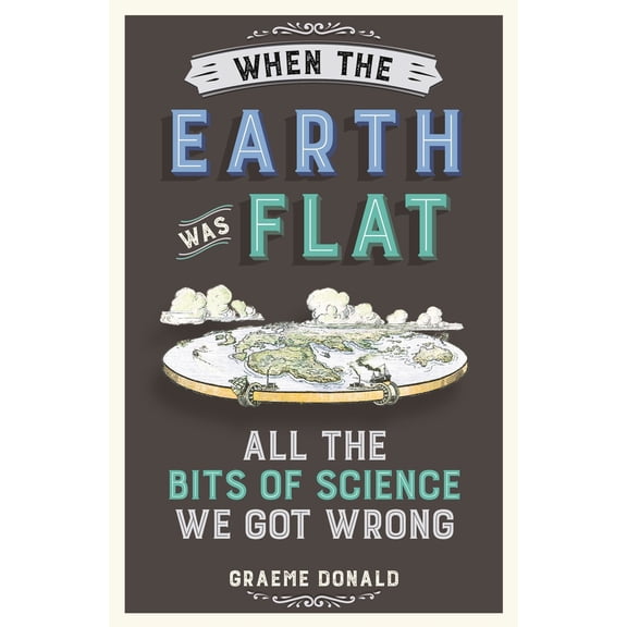 Pre-Owned When the Earth Was Flat: All the Bits of Science We Got Wrong (Paperback) 1782437835 9781782437833