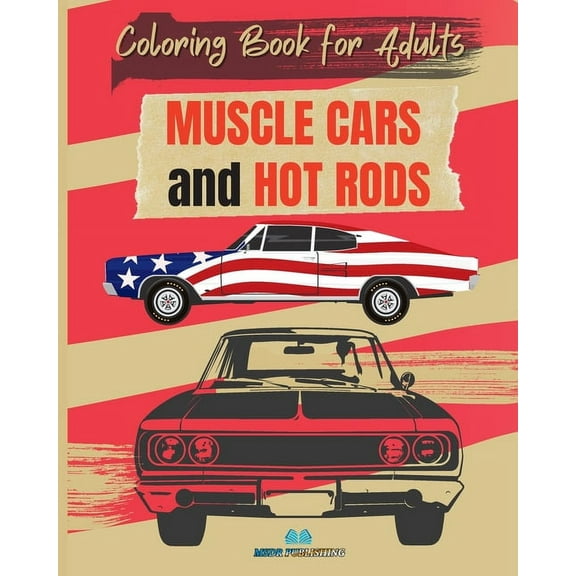 MUSCLE CARS and HOT RODS Coloring Book for Adults: The Best Classic and Vintage American Cars to Coloring for Adult, (Paperback)