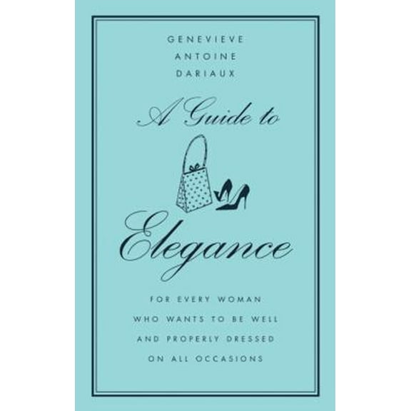 Pre-Owned A Guide to Elegance: For Every Woman Who Wants to Be Well and Properly Dressed on All Occasions (Hardcover) 0060757345 9780060757342