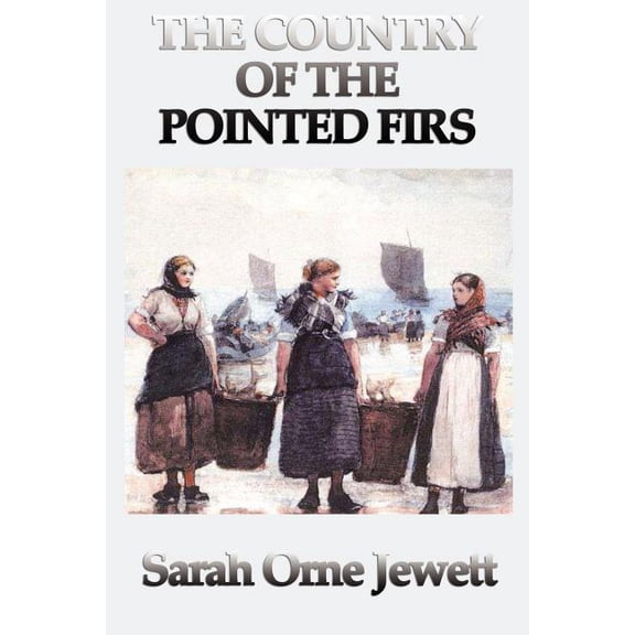 The Country of the Pointed Firs: A Classic Portrait of New England Life and Community, (Paperback)