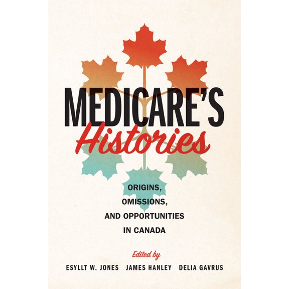 Medicare's Histories: Origins, Omissions, and Opportunities in Canada, (Paperback)