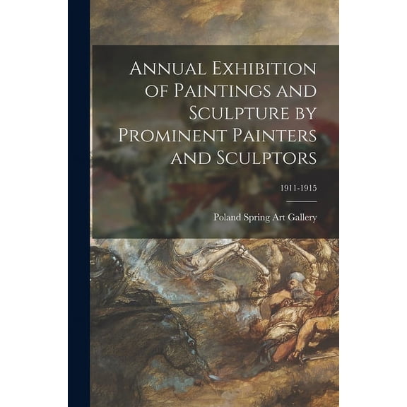 Annual Exhibition of Paintings and Sculpture by Prominent Painters and Sculptors; 1911-1915 (Paperback)