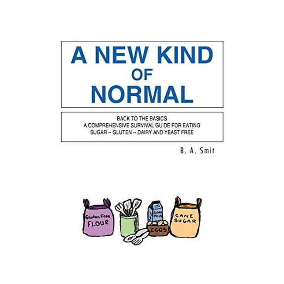 Pre-Owned A New Kind Of Normal: Back To The Basics A Comprehensive Survival Guide For Eating Sugar - Gluten - Dairy And Yeast Free Paperback B. A. Smit