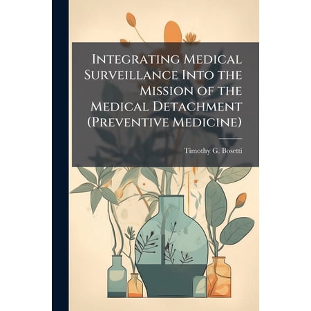 Integrating Medical Surveillance Into the Mission of the Medical Detachment (Preventive Medicine), (Paperback)