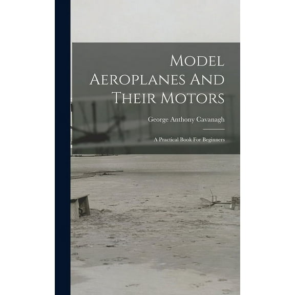 Model Aeroplanes And Their Motors: A Practical Book For Beginners (Hardcover)
