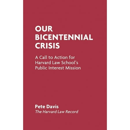 Our Bicentennial Crisis: A Call to Action for Harvard Law School's Public Interest Mission (Paperback)