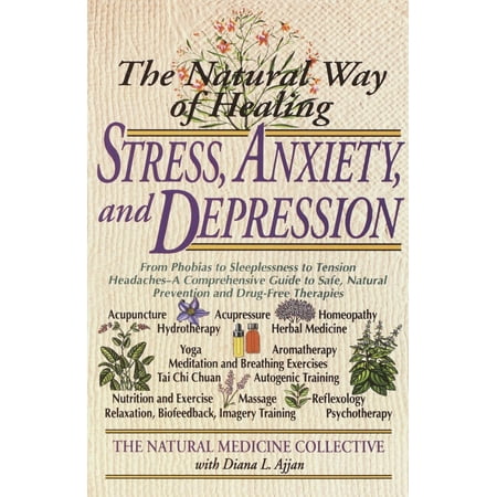 The Natural Way of Healing Stress, Anxiety, and Depression : From Phobias to Sleeplessness to Tension Headaches--A Comprehensive Guide to Safe, Natural Prevention and Drug-Free (Best Medicine For Anxiety And Depression Homeopathy)