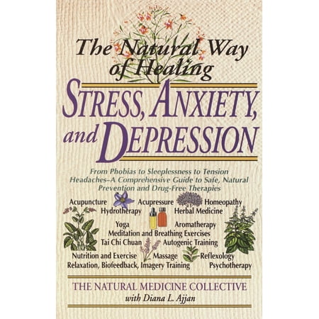 The Natural Way of Healing Stress, Anxiety, and Depression : From Phobias to Sleeplessness to Tension Headaches--A Comprehensive Guide to Safe, Natural Prevention and Drug-Free (The Best Natural Anxiety Medicine)