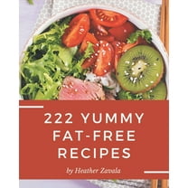 222 Yummy Fat-Free Recipes: Best Yummy Fat-Free Cookbook for Dummies