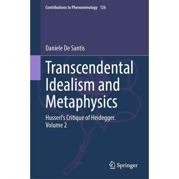 Contributions to Phenomenology Transcendental Idealism and Metaphysics: Husserl's Critique of Heidegger. Volume 2, Book 126, (Hardcover)
