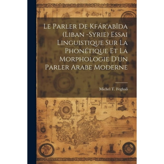 Le parler de Kfár'abîda (Liban -Syrie) essai linguistique sur la phonétique et la morphologie d'un parler arabe moderne (Paperback)