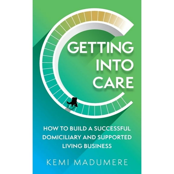Getting Into Care: How to Build a Successful Domiciliary and Supported Living Business (Paperback)