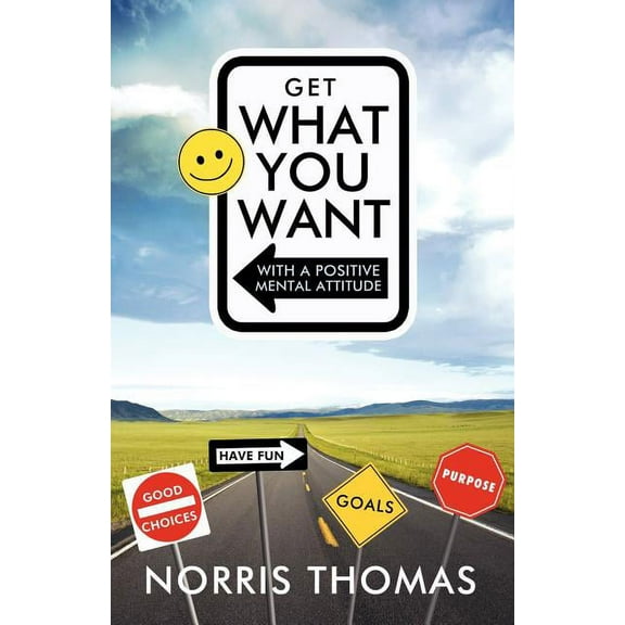 Get What You Want in Life with a Positive Mental Attitude (Paperback)