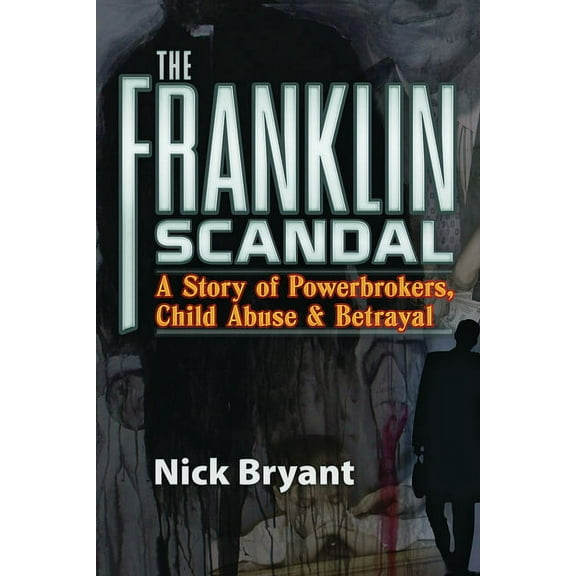 The Franklin Scandal: A Story of Powerbrokers, Child Abuse and Betrayal, (Paperback)