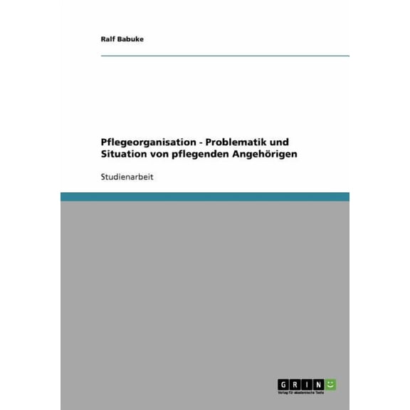 Pflegeorganisation. Problematik und Situation von pflegenden Angehörigen (Paperback)