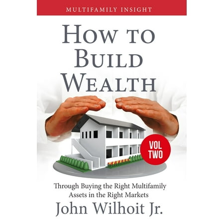 Multifamily Insight Vol 2: How to Build Wealth Through Buying the Right Multifamily Assets in the Right Markets -