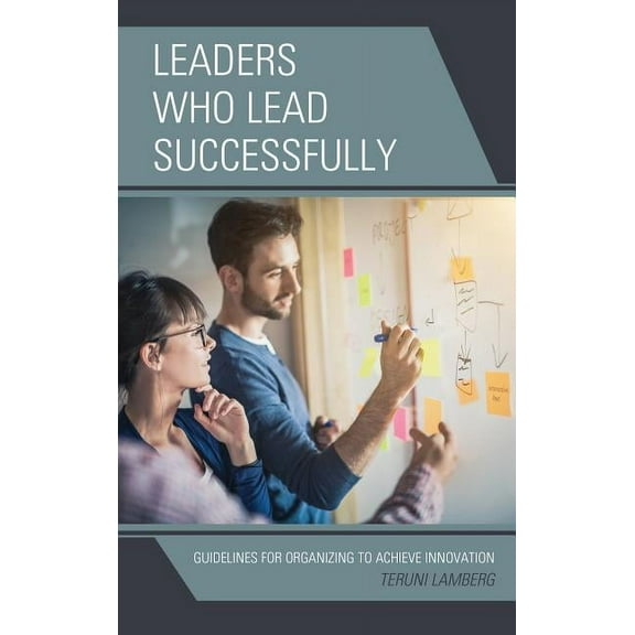 Leaders Who Lead Successfully : Guidelines for Organizing to Achieve Innovation (Hardcover)