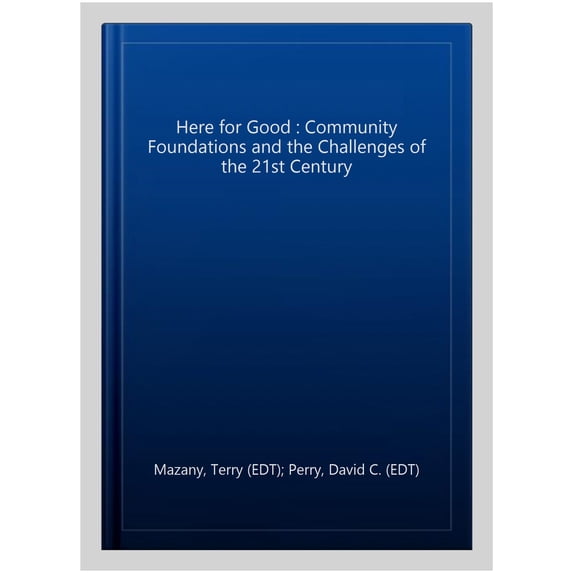 Pre-Owned Here for Good: Community Foundations and the Challenges of the 21st Century: Community Foundations and the Challenges of the 21st Century (Paperback) 0765642565 9780765642561