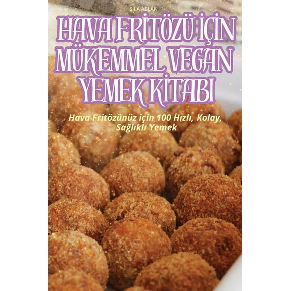 Hava Frİtözü İçİn Mükemmel Vegan Yemek Kİtabi, (Paperback)