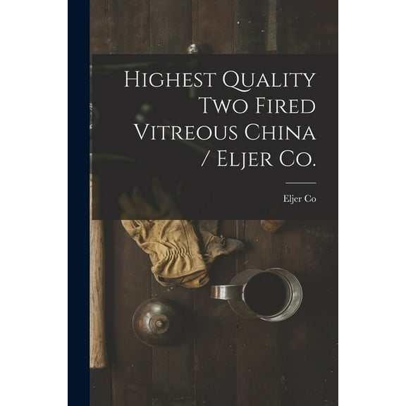 Highest Quality Two Fired Vitreous China / Eljer Co. (Paperback)