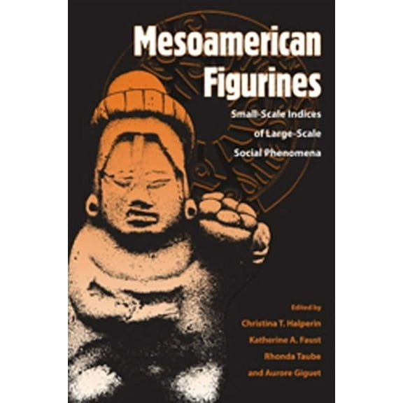 Mesoamerican Figurines: Small-Scale Indices of Large-Scale Social Phenomena, (Paperback)
