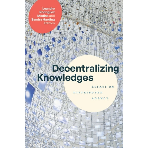 Decentralizing Knowledges: Essays on Distributed Agency, (Paperback)