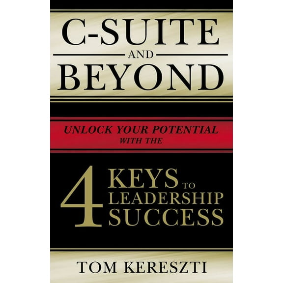 C-Suite and Beyond: The 4 Keys to Leadership Success, (Hardcover)