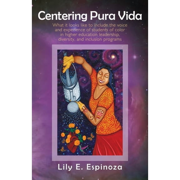 Centering Pura Vida: What it looks like to include the voice and experience of students of color in higher education lea, (Paperback)