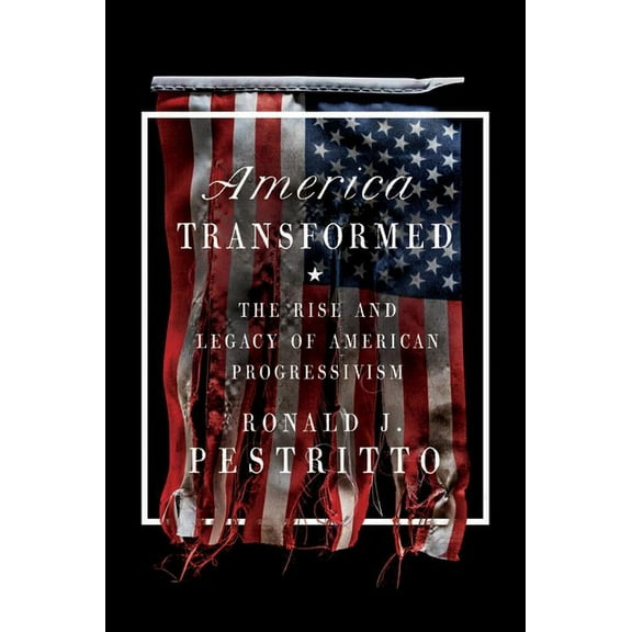 America Transformed: The Rise and Legacy of American Progressivism, (Paperback)