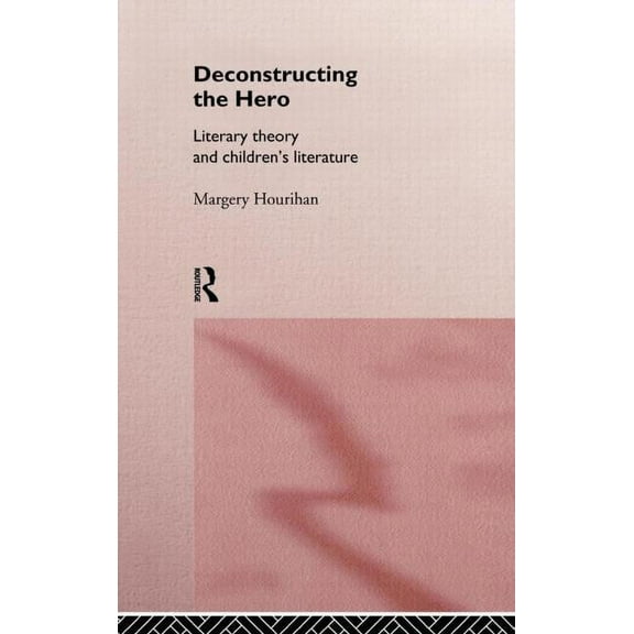 Deconstructing the Hero: Literary Theory and Children's Literature, (Hardcover)