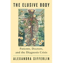 The Elusive Body: Patients, Doctors, and the Diagnosis Crisis, (Hardcover)