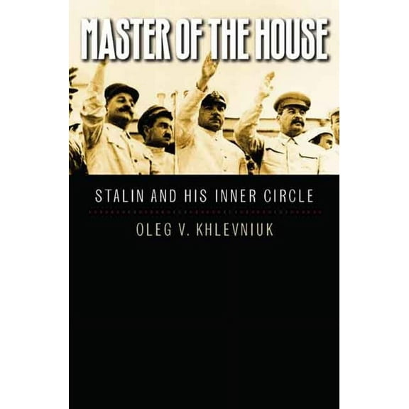 Yale-Hoover Authoritarian Regimes Master of the House: Stalin and His Inner Circle, (Hardcover)