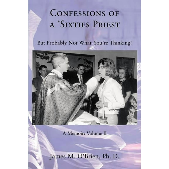 Confessions of a 'Sixties Priest: But Probably Not What You're Thinking!, (Paperback)